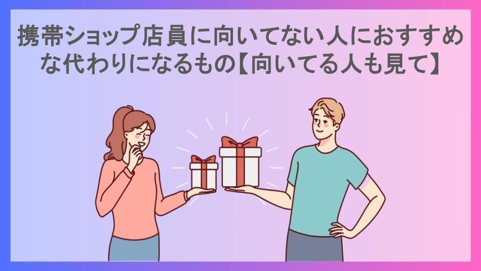 携帯ショップ店員に向いてない人におすすめな代わりになるもの【向いてる人も見て】